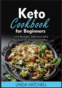 Linda Mitchell - Keto Cookbook For Beginners - Low-Budget, Delicious keto Recipes for Staying Healthy, Eating Well and Losing Weight.