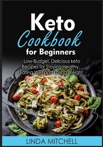 Keto Cookbook For Beginners. Low-Budget, Delicious keto Recipes for Staying Healthy, Eating Well and Losing Weight