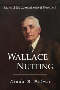  Linda Palmer - Wallace Nutting: Father of the Colonial Revival Movement.