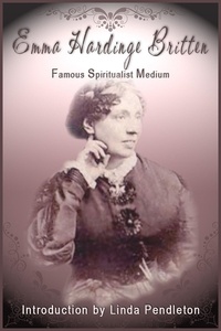  Linda Pendleton - Emma Hardinge Britten: Famous Spiritual Medium, 19th Century.