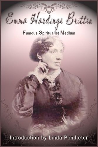  Linda Pendleton - Emma Hardinge Britten: Famous Spiritual Medium, 19th Century.