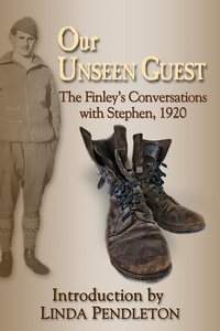  Linda Pendleton - Our Unseen Guest: The Finley’s Conversations with Stephen, 1920 , New Introduction by Linda Pendleton.