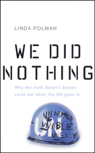 Linda Polman - We Did Nothing. Why The Truth Doesn'T Always Come Out When The Un Goes In.