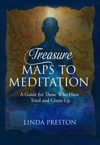Treasure Maps to Meditation: A Guide For Those Who Have Tried and Given Up