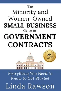 The Minority and Women-Owned Small Business Guide to Government Contracts: Everything You Need to Know to Get Started