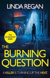 Linda Regan - The Burning Question - A compulsive British detective crime thriller (The DCI Banham Series Book 5).