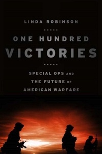 Linda Robinson - One Hundred Victories - Special Ops and the Future of American Warfare.