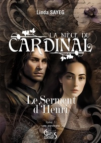Linda Sayeg - Le Serment d'Henri Tome 1 : La nièce du cardinal.