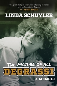 Linda Schuyler - The Mother of All Degrassi - A Memoir.
