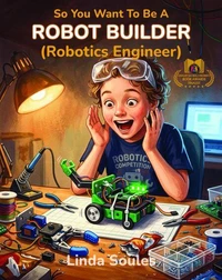 So You Want To Be A Robot Builder (Robotics Engineer)