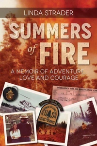 Summers of Fire: A Memoir of Adventure, Love, and Courage