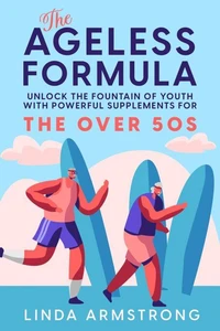 The Ageless Formula - Unlock The Fountain Of Youth For Over 50s