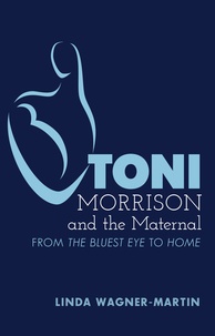Linda Wagner-Martin - Toni Morrison and the Maternal - From The Bluest Eye to "Home".