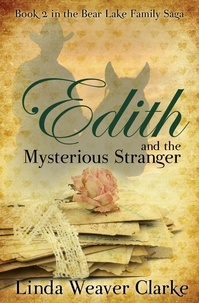  Linda Weaver Clarke - Edith and the Mysterious Stranger - A Family Saga in Bear Lake, Idaho, #2.