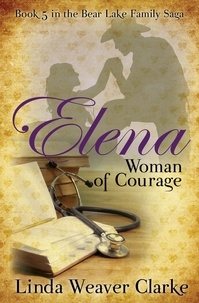  Linda Weaver Clarke - Elena, Woman of Courage - A Family Saga in Bear Lake, Idaho, #5.