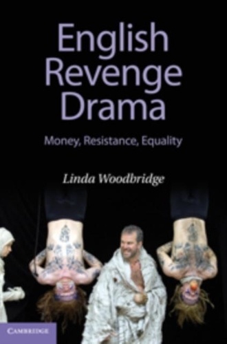 Linda Woodbridge - English Revenge Drama: Money, Resistance, Equality.