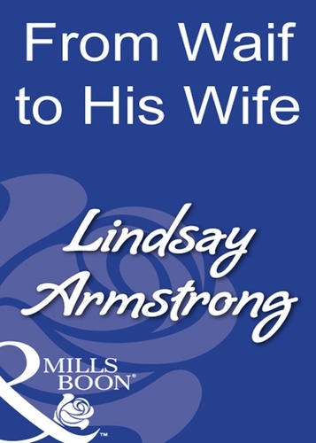 Lindsay Armstrong - From Waif To His Wife.