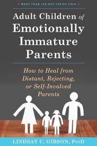 Lindsay C Gibson - Adult Children of Emotionally Immature Parents - How to Heal from Distant, Rejecting, or Self-Involved Parents.
