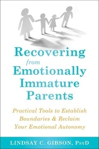 Lindsay C. Gibson - Recovering from Emotionally Immature Parents: Practical Tools to Establish Boundaries and Reclaim Your Emotional Autonomy.