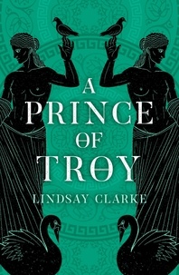 Lindsay Clarke - A Prince of Troy.