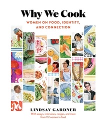 Lindsay Gardner - Why We Cook - Women on Food, Identity, and Connection.