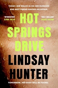 Lindsay Hunter - Hot Springs Drive - Absolutely unputdownable, pulse-pounding domestic noir.