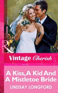 Lindsay Longford - A Kiss, A Kid And A Mistletoe Bride.