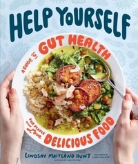 Lindsay Maitland Hunt - Help Yourself - A Guide to Gut Health for People Who Love Delicious Food.