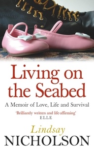 Lindsay Nicholson - Living On The Seabed - A memoir of love, life and survival.