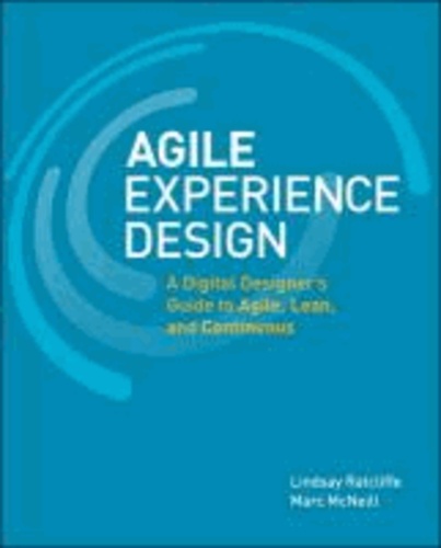 Lindsay Ratcliffe et Marc McNeill - Agile Experience Design - A Digital Designer's Guide to Agile, Lean, and Continuous.