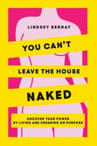 Lindsey Bernay - You Can't Leave the House Naked: Uncover Your Power by Living and Dressing on Purpose.