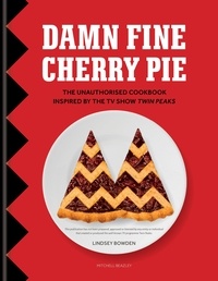 Lindsey Bowden - Damn Fine Cherry Pie - The Unauthorised Cookbook Inspired by the TV Show Twin Peaks.