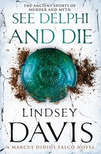 Lindsey Davis - See Delphi And Die - (Marco Didius Falco: book XVII): a thrilling Roman mystery full of twists and turns from bestselling author Lindsey Davis.
