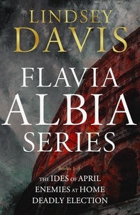 Téléchargez des livres à partir de Google Books pdf en ligne The Flavia Albia Collection 1-3  - Ides of April; Enemies at Home; Deadly Election in French par Lindsey Davis 9781529307139 FB2 ePub