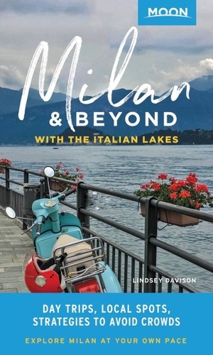 Moon Milan &amp; Beyond: With the Italian Lakes. Day Trips, Local Spots, Strategies to Avoid Crowds
