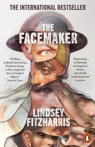 Lindsey Fitzharris - The Facemaker - One Surgeon's Battle to Mend the Disfigured Soldiers of World War I.