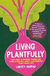 Lindsey Harrad - Living Plantfully - Your Guide to Growing, Cooking and Living a Healthy, Happy &amp; Sustainable Plant-based Life.