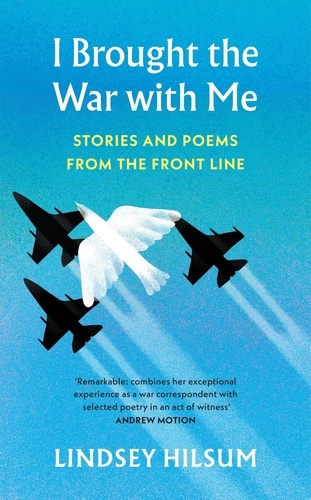 Lindsey Hilsum - I Brought the War with Me - Stories and Poems from the Front Line.