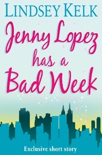 Lindsey Kelk - JENNY LOPEZ HAS A BAD WEEK: AN I HEART SHORT STORY.