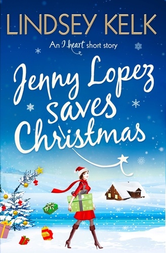 Lindsey Kelk - Jenny Lopez Saves Christmas: An I Heart Short Story.