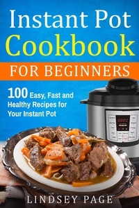  Lindsey Page - Instant Pot Cookbook for Beginners: 100 Easy, Fast and Healthy Recipes for Your Instant Pot.