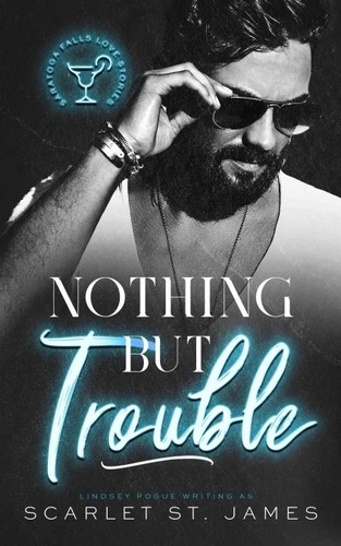  Lindsey Pogue et  Scarlet St. James - Nothing But Trouble: An Enemies-to-Lovers Workplace Romance - A Saratoga Falls Love Story, #2.