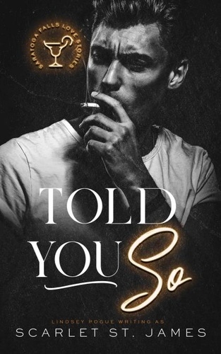  Lindsey Pogue et  Scarlet St. James - Told You So: An Enemies to Lovers New Adult Romance - A Saratoga Falls Love Story, #3.