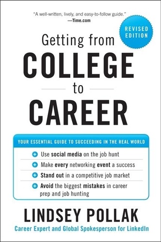 Lindsey Pollak - Getting from College to Career Revised Edition - Your Essential Guide to Succeeding in the Real World.
