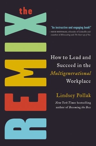 Lindsey Pollak - The Remix - How to Lead and Succeed in the Multigenerational Workplace.