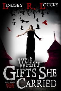  Lindsey R. Loucks - What Gifts She Carried - The Grave Winner, #2.