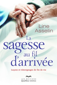 Line Asselin - La sagesse au fil d'arrivée - Leçons et témoignages de fin de vie.
