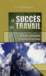 Line Cardinal - Le succès au travail - Sélection, socialisation et rétention du personnel.