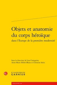 Line Cottegnies et Anne-Marie Miller-Blaise - Objets et anatomie du corps héroïque dans l'Europe de la première modernité.