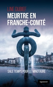 Line Dubief - Meurtre en Franche-Comté - Sale temps pour le minotaure.
